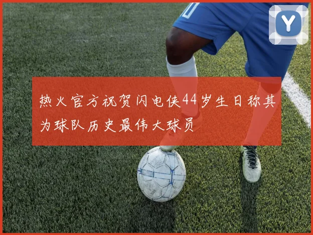 热火官方祝贺闪电侠44岁生日称其为球队历史最伟大球员