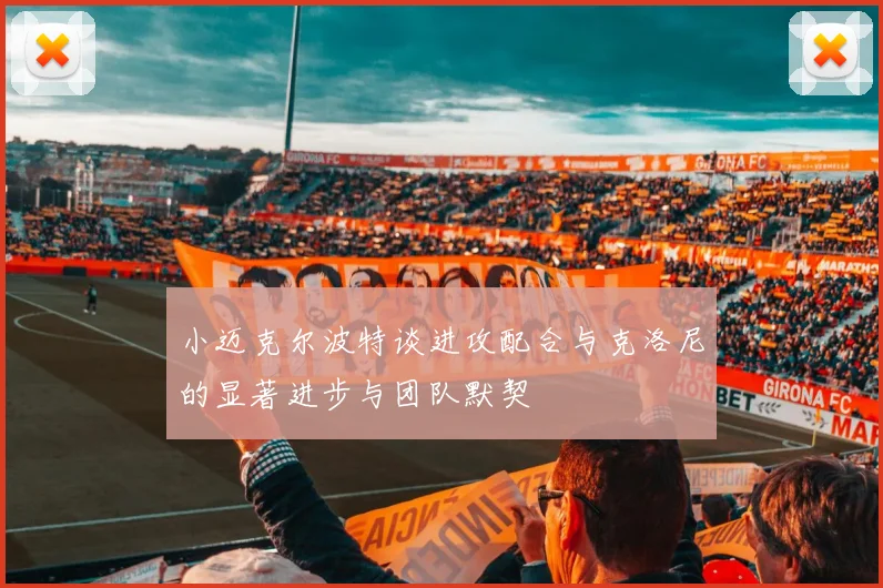 小迈克尔波特谈进攻配合与克洛尼的显著进步与团队默契