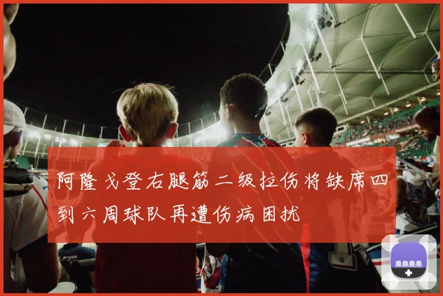 阿隆戈登右腿筋二级拉伤将缺席四到六周球队再遭伤病困扰